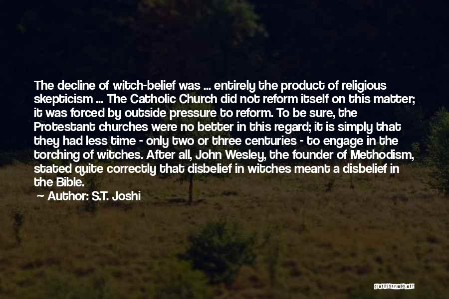 S.T. Joshi Quotes: The Decline Of Witch-belief Was ... Entirely The Product Of Religious Skepticism ... The Catholic Church Did Not Reform Itself