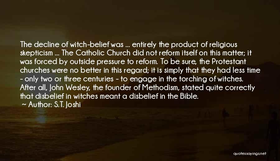 S.T. Joshi Quotes: The Decline Of Witch-belief Was ... Entirely The Product Of Religious Skepticism ... The Catholic Church Did Not Reform Itself