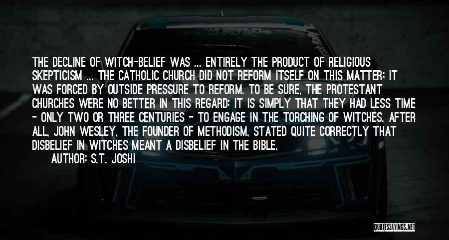 S.T. Joshi Quotes: The Decline Of Witch-belief Was ... Entirely The Product Of Religious Skepticism ... The Catholic Church Did Not Reform Itself