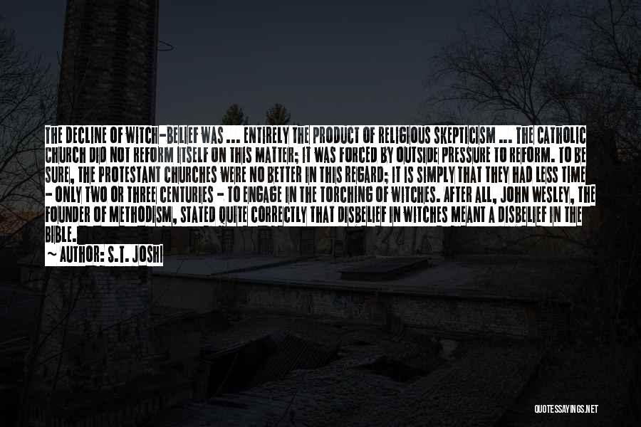 S.T. Joshi Quotes: The Decline Of Witch-belief Was ... Entirely The Product Of Religious Skepticism ... The Catholic Church Did Not Reform Itself