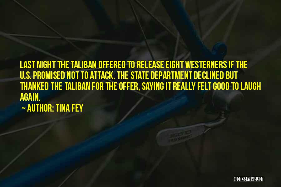 Tina Fey Quotes: Last Night The Taliban Offered To Release Eight Westerners If The U.s. Promised Not To Attack. The State Department Declined