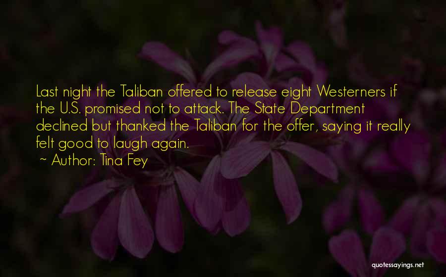 Tina Fey Quotes: Last Night The Taliban Offered To Release Eight Westerners If The U.s. Promised Not To Attack. The State Department Declined