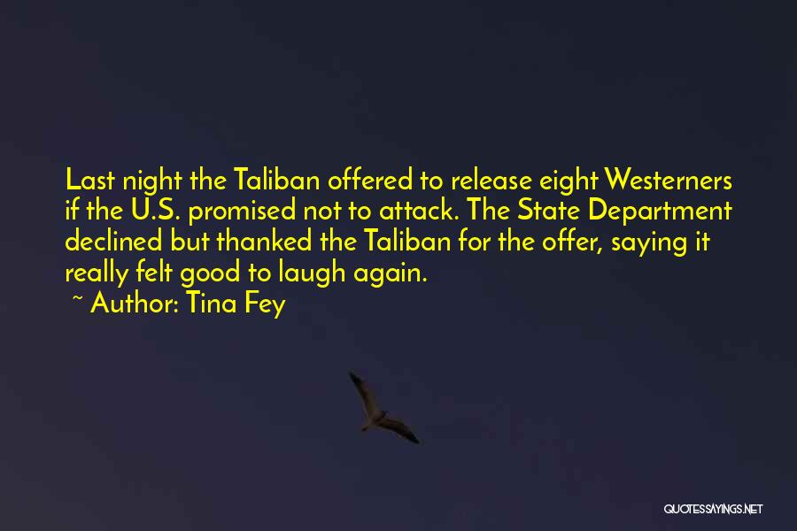 Tina Fey Quotes: Last Night The Taliban Offered To Release Eight Westerners If The U.s. Promised Not To Attack. The State Department Declined