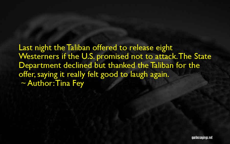 Tina Fey Quotes: Last Night The Taliban Offered To Release Eight Westerners If The U.s. Promised Not To Attack. The State Department Declined