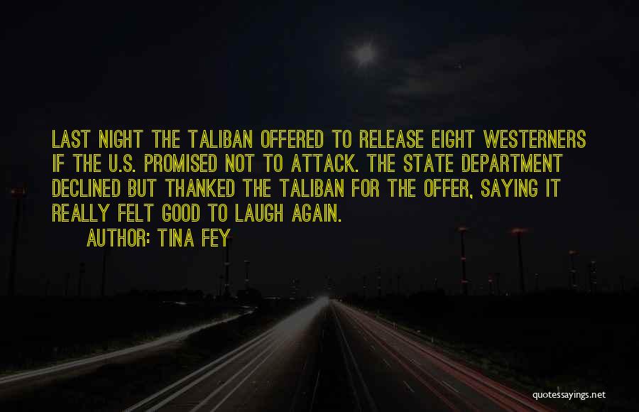 Tina Fey Quotes: Last Night The Taliban Offered To Release Eight Westerners If The U.s. Promised Not To Attack. The State Department Declined