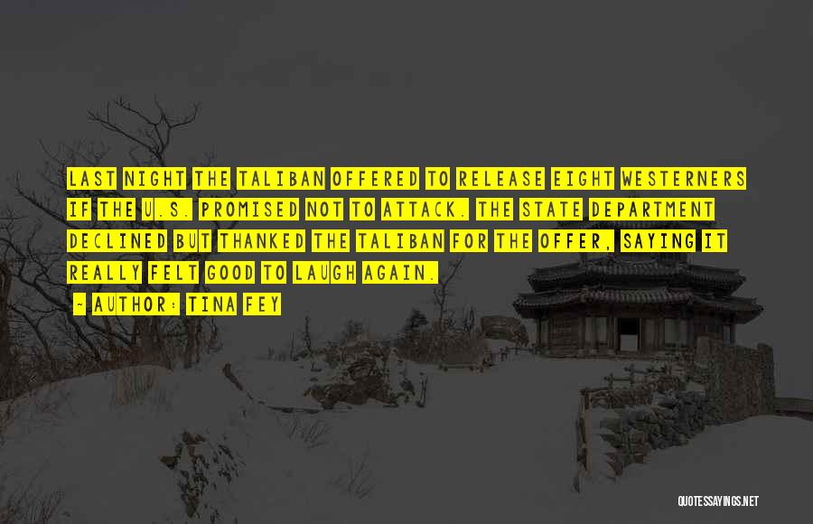 Tina Fey Quotes: Last Night The Taliban Offered To Release Eight Westerners If The U.s. Promised Not To Attack. The State Department Declined