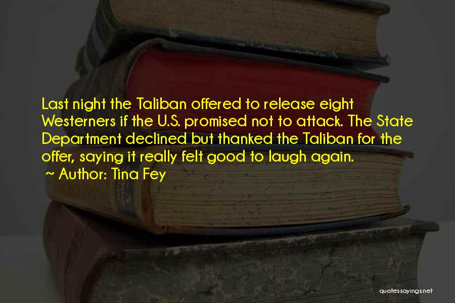 Tina Fey Quotes: Last Night The Taliban Offered To Release Eight Westerners If The U.s. Promised Not To Attack. The State Department Declined