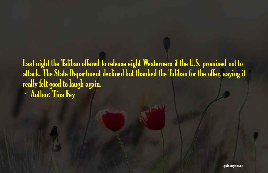 Tina Fey Quotes: Last Night The Taliban Offered To Release Eight Westerners If The U.s. Promised Not To Attack. The State Department Declined