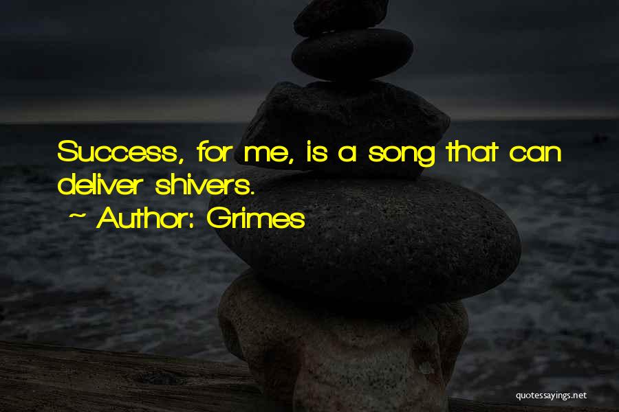 Grimes Quotes: Success, For Me, Is A Song That Can Deliver Shivers.