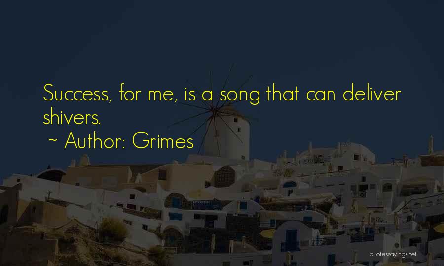 Grimes Quotes: Success, For Me, Is A Song That Can Deliver Shivers.