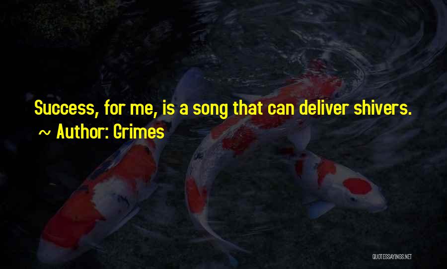 Grimes Quotes: Success, For Me, Is A Song That Can Deliver Shivers.