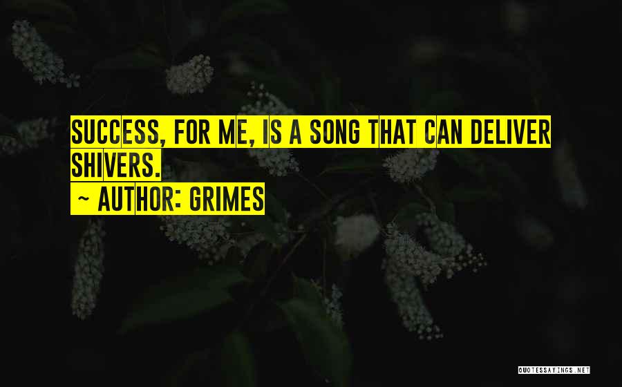 Grimes Quotes: Success, For Me, Is A Song That Can Deliver Shivers.