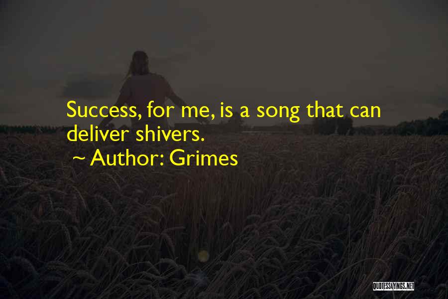 Grimes Quotes: Success, For Me, Is A Song That Can Deliver Shivers.