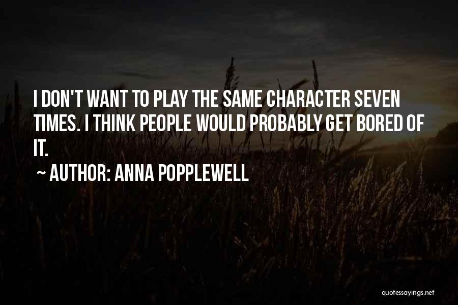 Anna Popplewell Quotes: I Don't Want To Play The Same Character Seven Times. I Think People Would Probably Get Bored Of It.