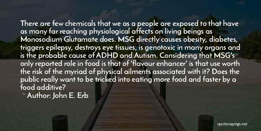 John E. Erb Quotes: There Are Few Chemicals That We As A People Are Exposed To That Have As Many Far Reaching Physiological Affects