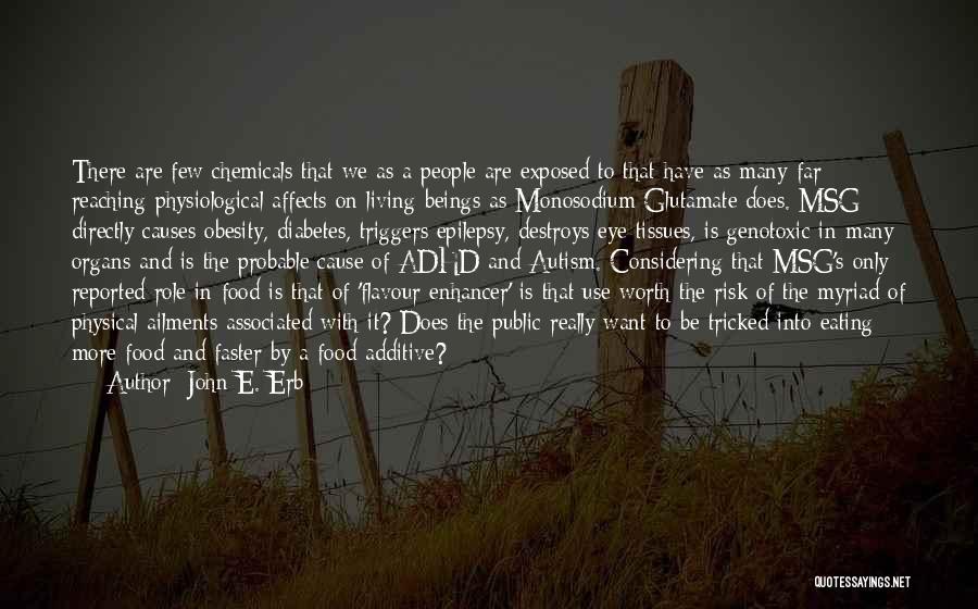 John E. Erb Quotes: There Are Few Chemicals That We As A People Are Exposed To That Have As Many Far Reaching Physiological Affects