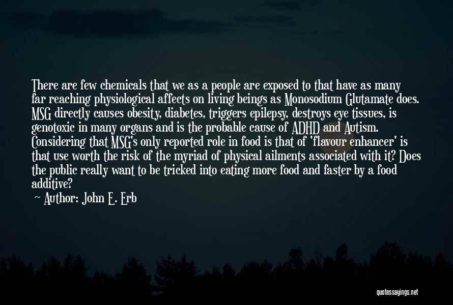 John E. Erb Quotes: There Are Few Chemicals That We As A People Are Exposed To That Have As Many Far Reaching Physiological Affects