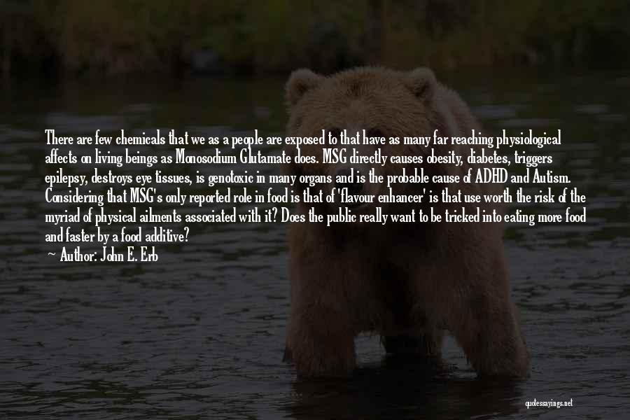 John E. Erb Quotes: There Are Few Chemicals That We As A People Are Exposed To That Have As Many Far Reaching Physiological Affects