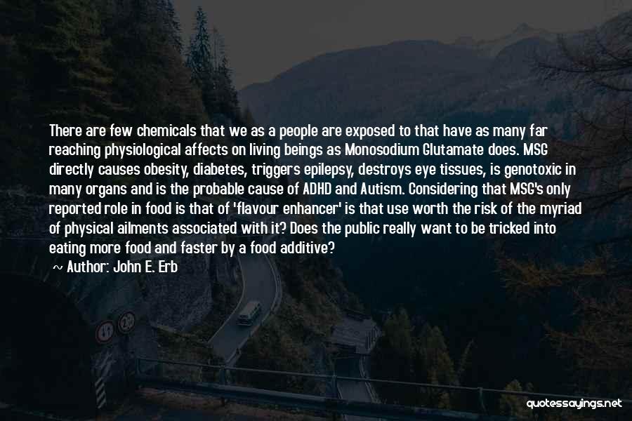 John E. Erb Quotes: There Are Few Chemicals That We As A People Are Exposed To That Have As Many Far Reaching Physiological Affects