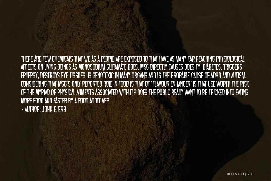 John E. Erb Quotes: There Are Few Chemicals That We As A People Are Exposed To That Have As Many Far Reaching Physiological Affects