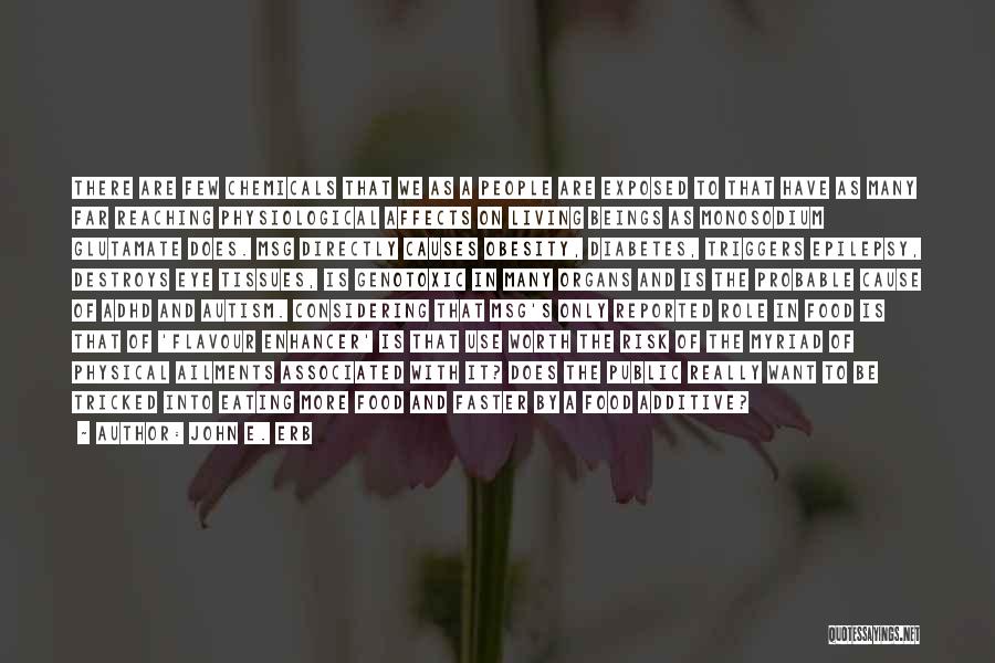 John E. Erb Quotes: There Are Few Chemicals That We As A People Are Exposed To That Have As Many Far Reaching Physiological Affects