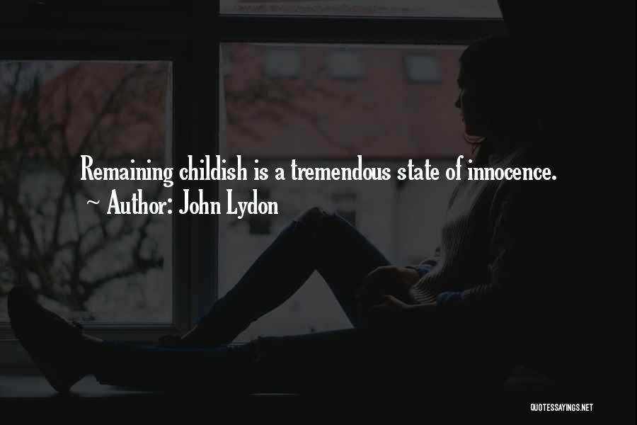 John Lydon Quotes: Remaining Childish Is A Tremendous State Of Innocence.