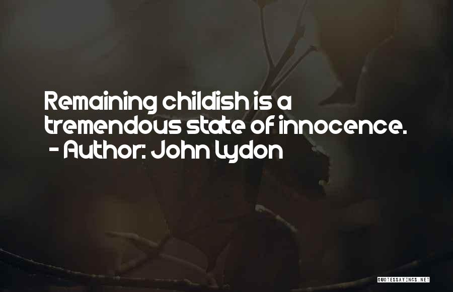 John Lydon Quotes: Remaining Childish Is A Tremendous State Of Innocence.