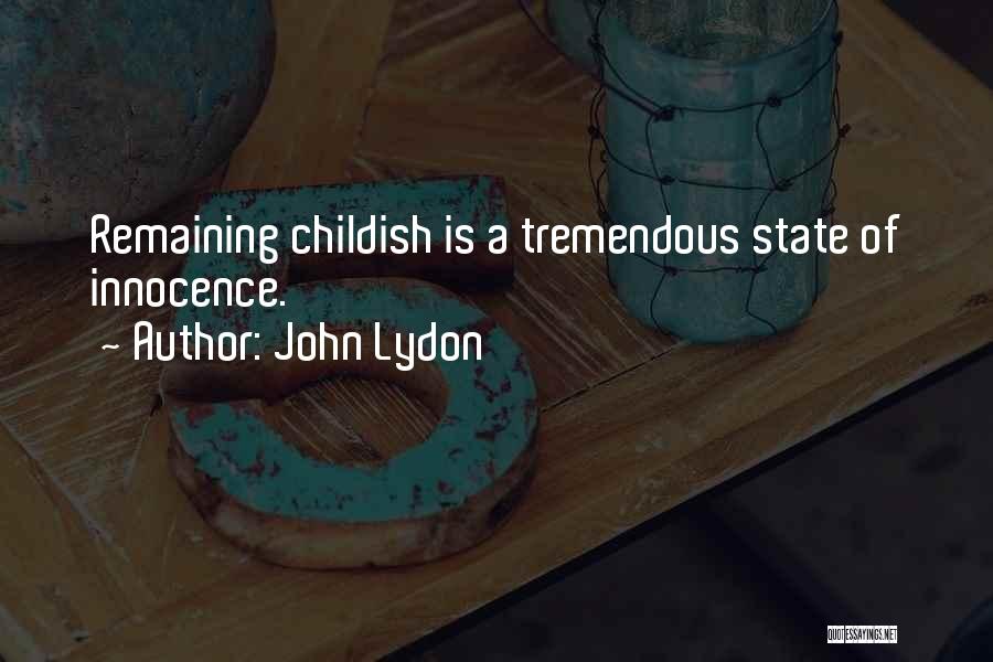 John Lydon Quotes: Remaining Childish Is A Tremendous State Of Innocence.