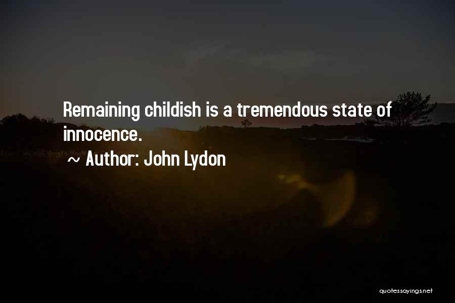 John Lydon Quotes: Remaining Childish Is A Tremendous State Of Innocence.