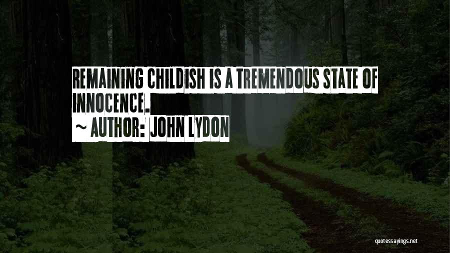 John Lydon Quotes: Remaining Childish Is A Tremendous State Of Innocence.