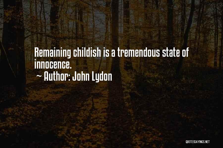 John Lydon Quotes: Remaining Childish Is A Tremendous State Of Innocence.