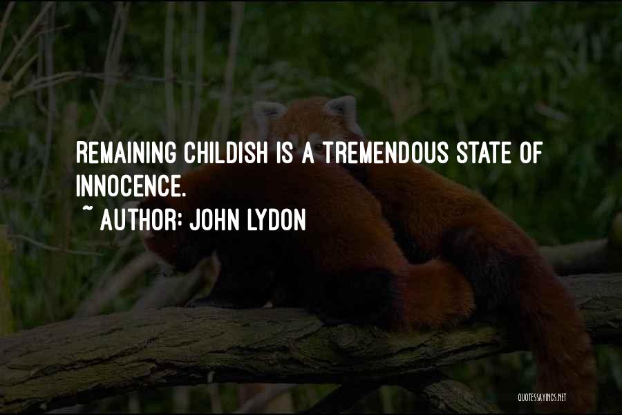 John Lydon Quotes: Remaining Childish Is A Tremendous State Of Innocence.