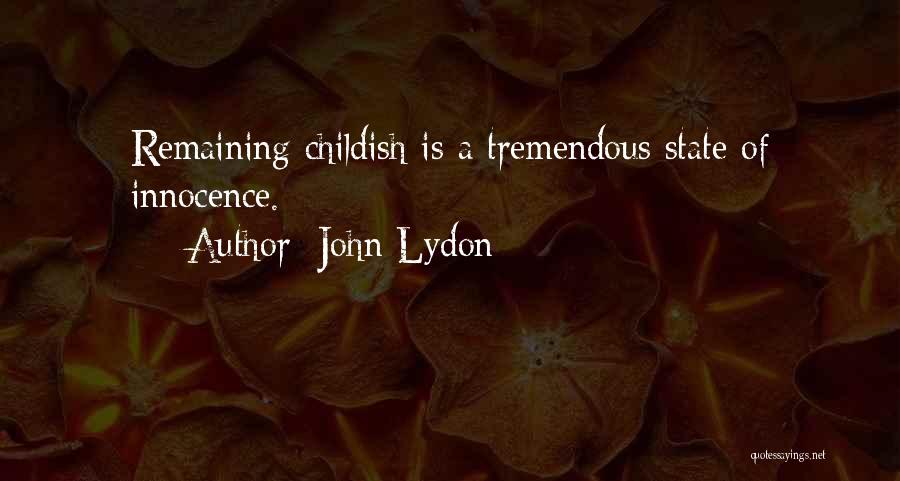 John Lydon Quotes: Remaining Childish Is A Tremendous State Of Innocence.