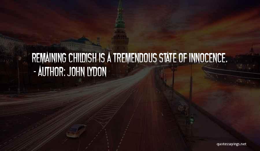 John Lydon Quotes: Remaining Childish Is A Tremendous State Of Innocence.