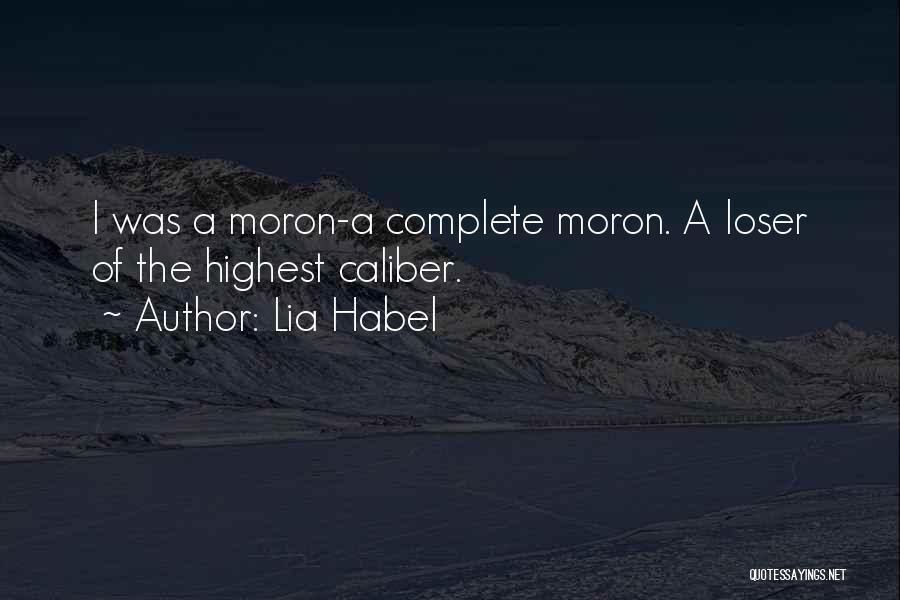Lia Habel Quotes: I Was A Moron-a Complete Moron. A Loser Of The Highest Caliber.