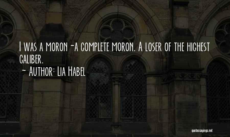 Lia Habel Quotes: I Was A Moron-a Complete Moron. A Loser Of The Highest Caliber.