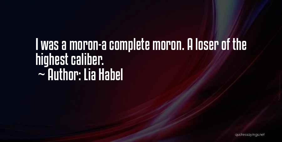Lia Habel Quotes: I Was A Moron-a Complete Moron. A Loser Of The Highest Caliber.