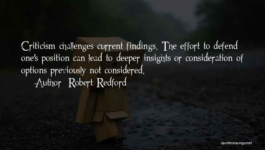 Robert Redford Quotes: Criticism Challenges Current Findings. The Effort To Defend One's Position Can Lead To Deeper Insights Or Consideration Of Options Previously