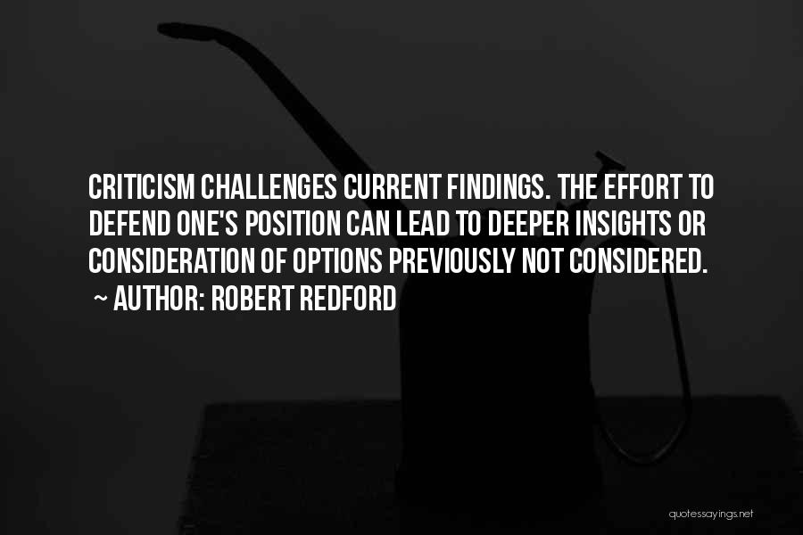 Robert Redford Quotes: Criticism Challenges Current Findings. The Effort To Defend One's Position Can Lead To Deeper Insights Or Consideration Of Options Previously
