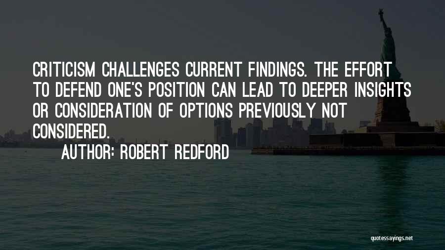 Robert Redford Quotes: Criticism Challenges Current Findings. The Effort To Defend One's Position Can Lead To Deeper Insights Or Consideration Of Options Previously