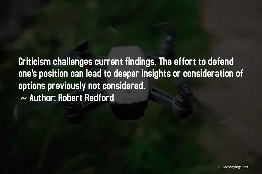 Robert Redford Quotes: Criticism Challenges Current Findings. The Effort To Defend One's Position Can Lead To Deeper Insights Or Consideration Of Options Previously