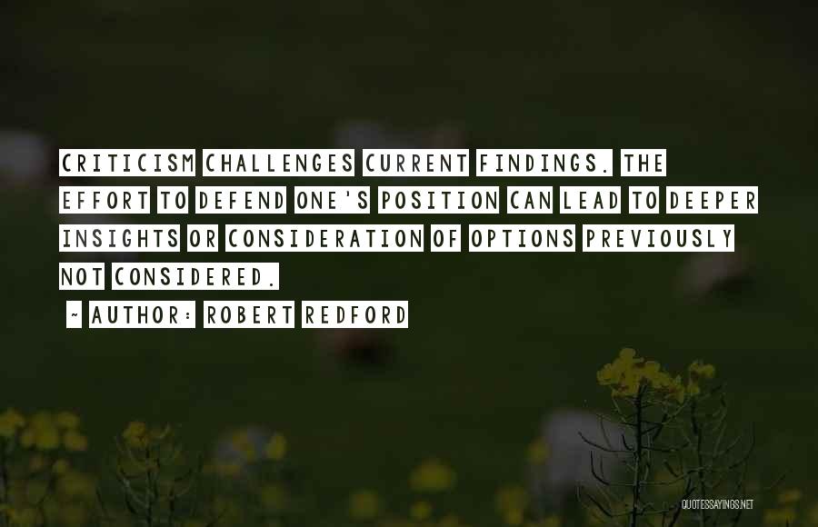 Robert Redford Quotes: Criticism Challenges Current Findings. The Effort To Defend One's Position Can Lead To Deeper Insights Or Consideration Of Options Previously
