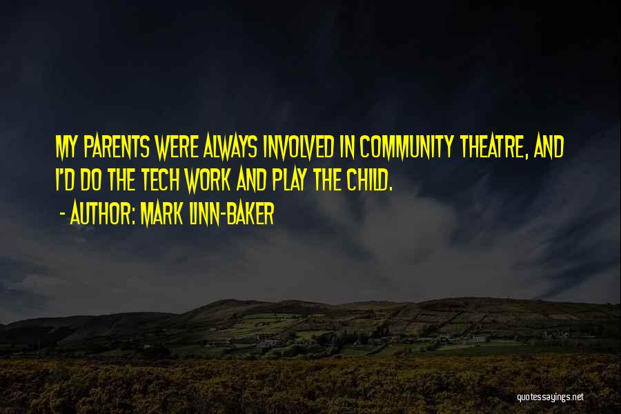 Mark Linn-Baker Quotes: My Parents Were Always Involved In Community Theatre, And I'd Do The Tech Work And Play The Child.