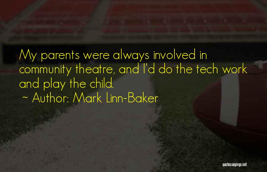 Mark Linn-Baker Quotes: My Parents Were Always Involved In Community Theatre, And I'd Do The Tech Work And Play The Child.