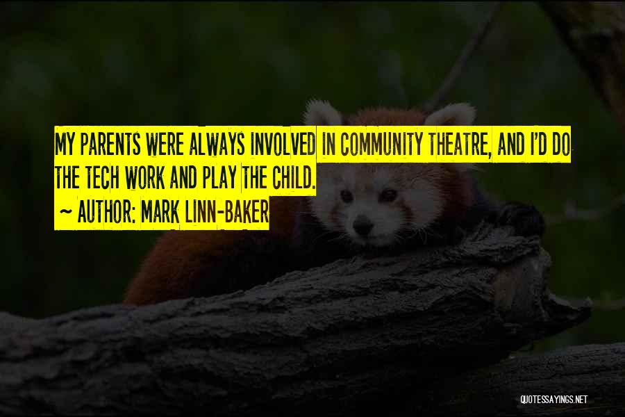 Mark Linn-Baker Quotes: My Parents Were Always Involved In Community Theatre, And I'd Do The Tech Work And Play The Child.