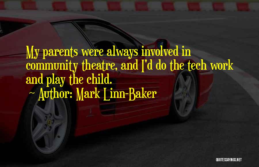 Mark Linn-Baker Quotes: My Parents Were Always Involved In Community Theatre, And I'd Do The Tech Work And Play The Child.