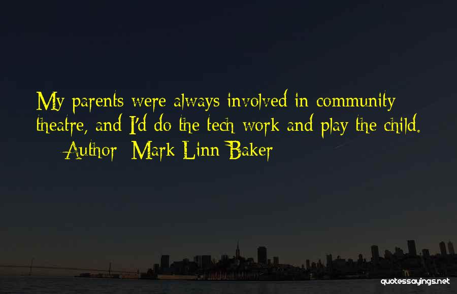 Mark Linn-Baker Quotes: My Parents Were Always Involved In Community Theatre, And I'd Do The Tech Work And Play The Child.