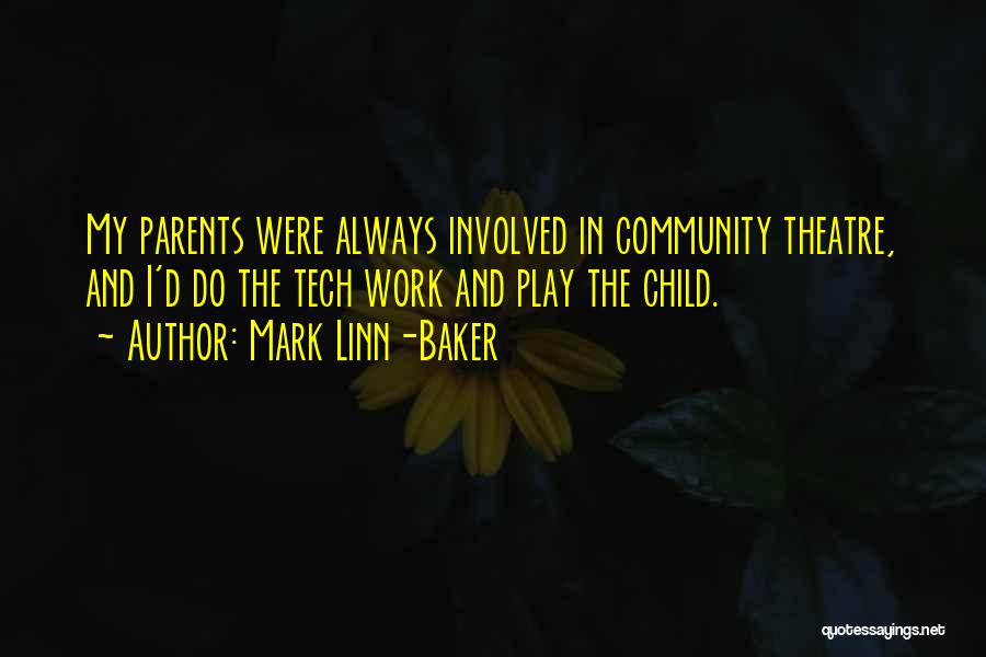 Mark Linn-Baker Quotes: My Parents Were Always Involved In Community Theatre, And I'd Do The Tech Work And Play The Child.