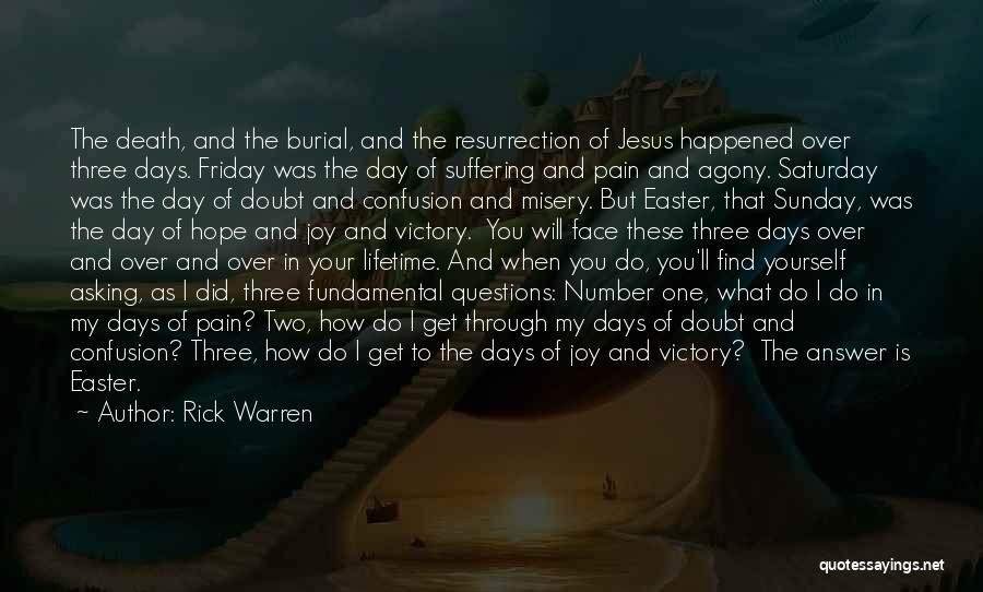 Rick Warren Quotes: The Death, And The Burial, And The Resurrection Of Jesus Happened Over Three Days. Friday Was The Day Of Suffering