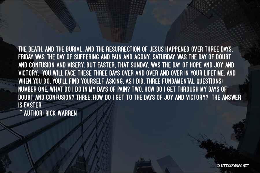 Rick Warren Quotes: The Death, And The Burial, And The Resurrection Of Jesus Happened Over Three Days. Friday Was The Day Of Suffering